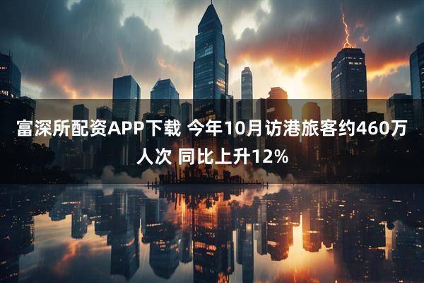 富深所配资APP下载 今年10月访港旅客约460万人次 同比上升12%